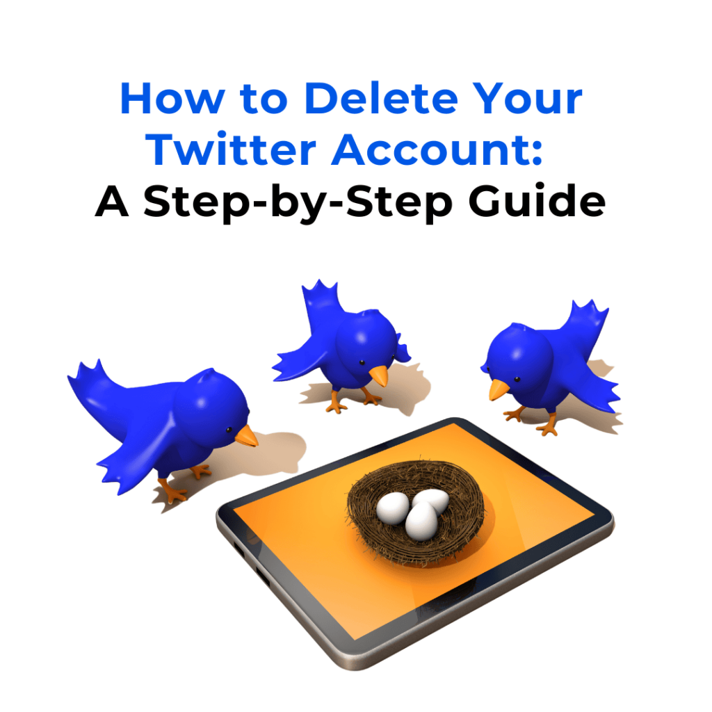 The image shows a blog cover page featuring three blue birds, resembling Twitter’s logo, surrounding a tablet. On the tablet’s screen is a nest with three eggs, symbolizing an account or content on Twitter. The title "How to Delete Your Twitter Account: A Step-by-Step Guide" is prominently displayed in bold blue and black text at the top. The image suggests guidance on managing or deleting a Twitter account, emphasizing simplicity and care in the process.