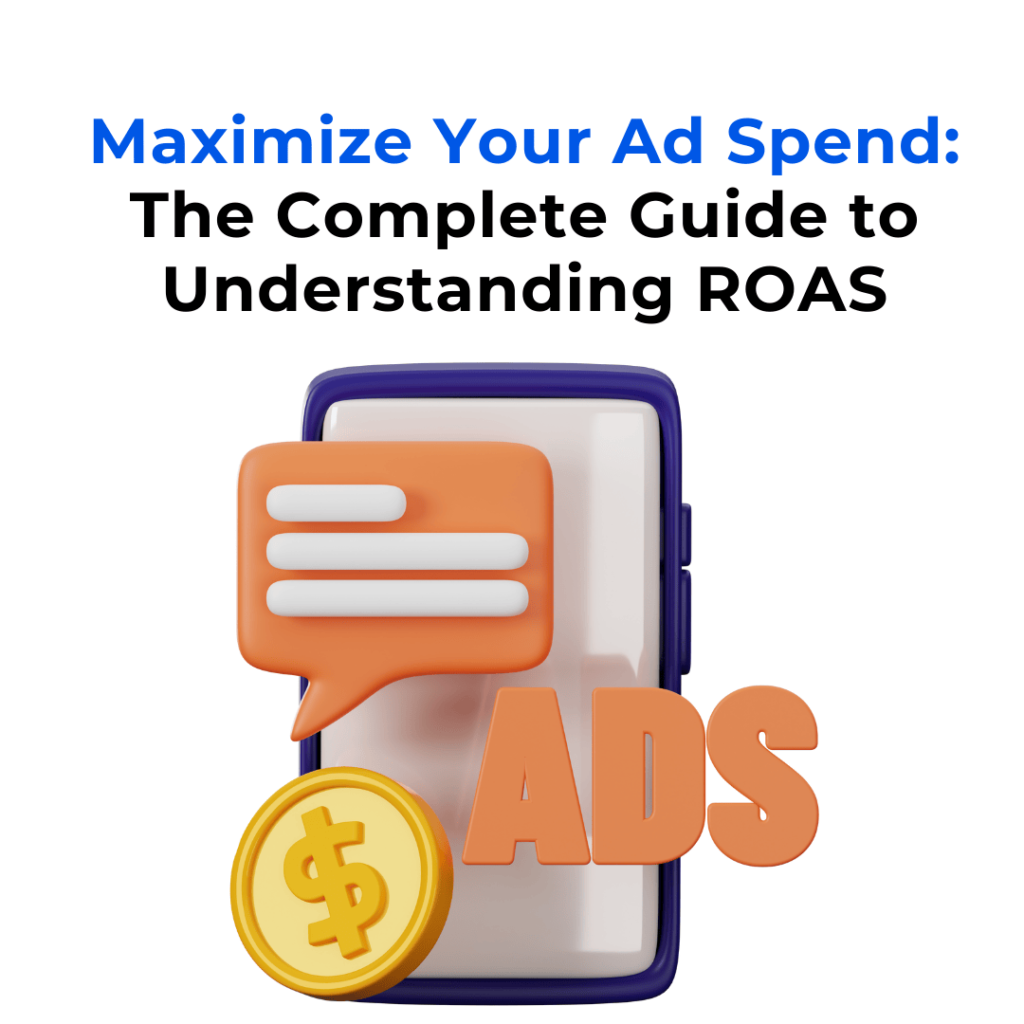 A smartphone screen with the word "ADS" in large letters. A speech bubble with three lines and a dollar coin are floating near the phone. The text "Maximize Your Ad Spend: The Complete Guide to Understanding ROAS" is above the image.